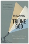 Proclaiming the Triune God: The Doctrine of the Trinity in the Life of the Church